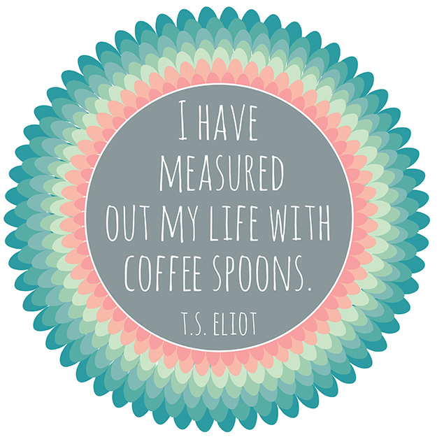 "Eu medi minha vida em colheres de café"